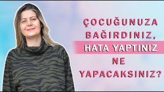 Çocuğunuza Bağırdınız Hata Yaptınız Ne Yapacaksınız?