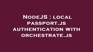 NodeJS : local passport.js authentication with orchestrate.js