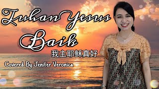 Tuhan Yesus Baik我主耶稣真好 COVER Lagu Rohani Mandarin (Jenifer Veronica)