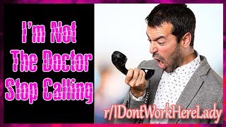r/IDontWorkHereLady | Im Not The Doctor, STOP CALLING