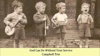 God Can Do Without Your Service   Campbell Trio