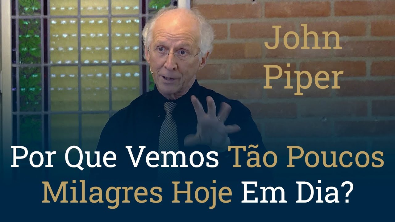 Por Que Vemos Tão Poucos Milagres Hoje Em Dia? - John Piper