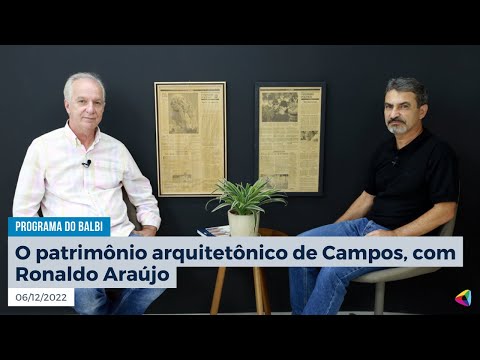 O patrimônio arquitetônico de Campos, com Ronaldo Araújo | Programa do Balbi