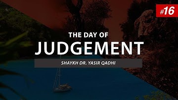 The Day of Judgement | Episode 16: The Separation of Mankind Before Heaven/Hell | Shaykh Yasir Qadhi