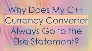 Why Does My C++ Currency Converter Always Go to the Else Statement