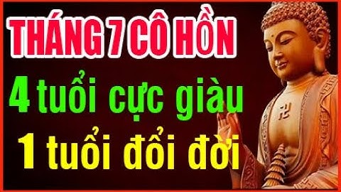 THÁNG 7 CÔ HỒN 4 CON GIÁP PHÁT TÀI LỚN THEO LỜI PHẬT DẠY