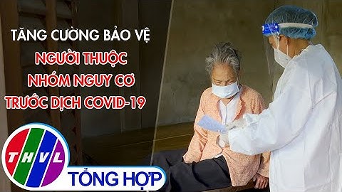Tăng cường bảo vệ người thuộc nhóm nguy cơ trước dịch COVID-19