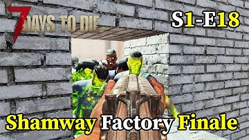 S1E18: Shamway Factory Finale - 7 Days to Die (A18)