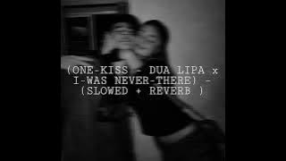 (ONE-KISS - DUA LIPA x I-WAS NEVER-THERE) – (SLOWED   REVERB )