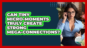 Can Tiny Micro-moments Truly Create Strong Mega-connections? - The Personal Growth Path
