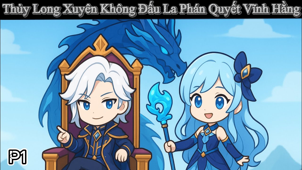 Thủy Long Xuyên Không: Song Sinh Vũ Hồn Trỗi Dậy–Vĩnh Hằng Thủy Thần Giáng Lâm Chấn Động Đại Lục P1