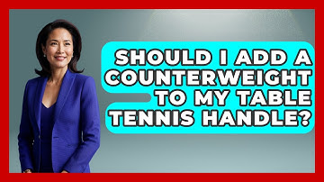 Should I Add A Counterweight To My Table Tennis Handle? - Ping Pong Prodigy