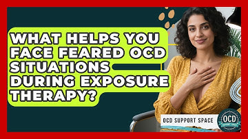 What Helps You Face Feared OCD Situations During Exposure Therapy? - OCD Support Space