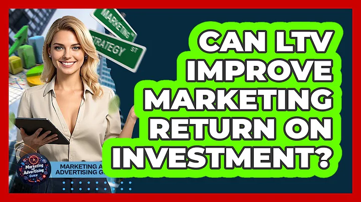 Can LTV Improve Marketing Return On Investment?