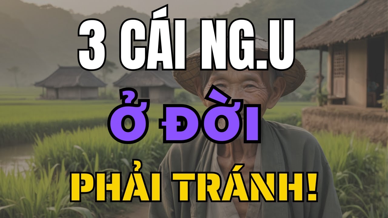 Outline Video Về Già, 3 Cái Ngu Ở Đời Nên Tránh Càng Xa Càng Tốt!
