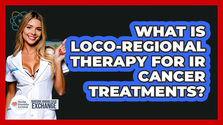 What Is Loco-regional Therapy For IR Cancer Treatments? - Nursing Knowledge Exchange