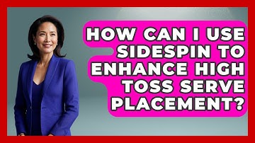 How Can I Use Sidespin To Enhance High Toss Serve Placement? - Ping Pong Prodigy