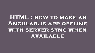 HTML : how to make an Angular.js app offline with server sync when available