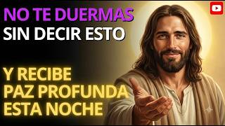 NO TE DUERMAS SIN DECIR ESTO Y RECIBE PAZ PROFUNDA ESTA NOCHE