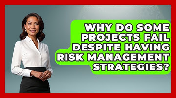 Why Do Some Projects Fail Despite Having Risk Management Strategies?