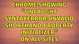 chrome showing "Uncaught SyntaxError: Invalid shorthand property initializer" on all sites