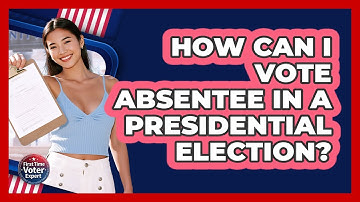 How Can I Vote Absentee In A Presidential Election? - First Time Voter Expert