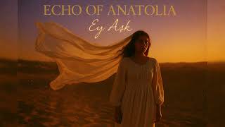 Echo Of Anatolia - “Ey Aşk”