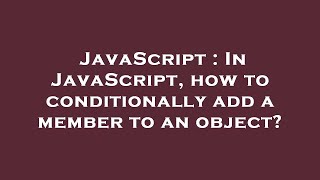 JavaScript : In JavaScript, how to conditionally add a member to an object?