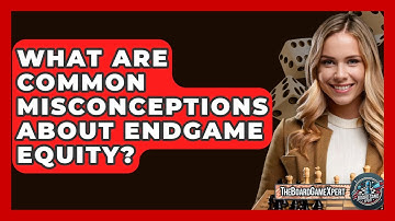 What Are Common Misconceptions About Endgame Equity? - The Board Game Xpert
