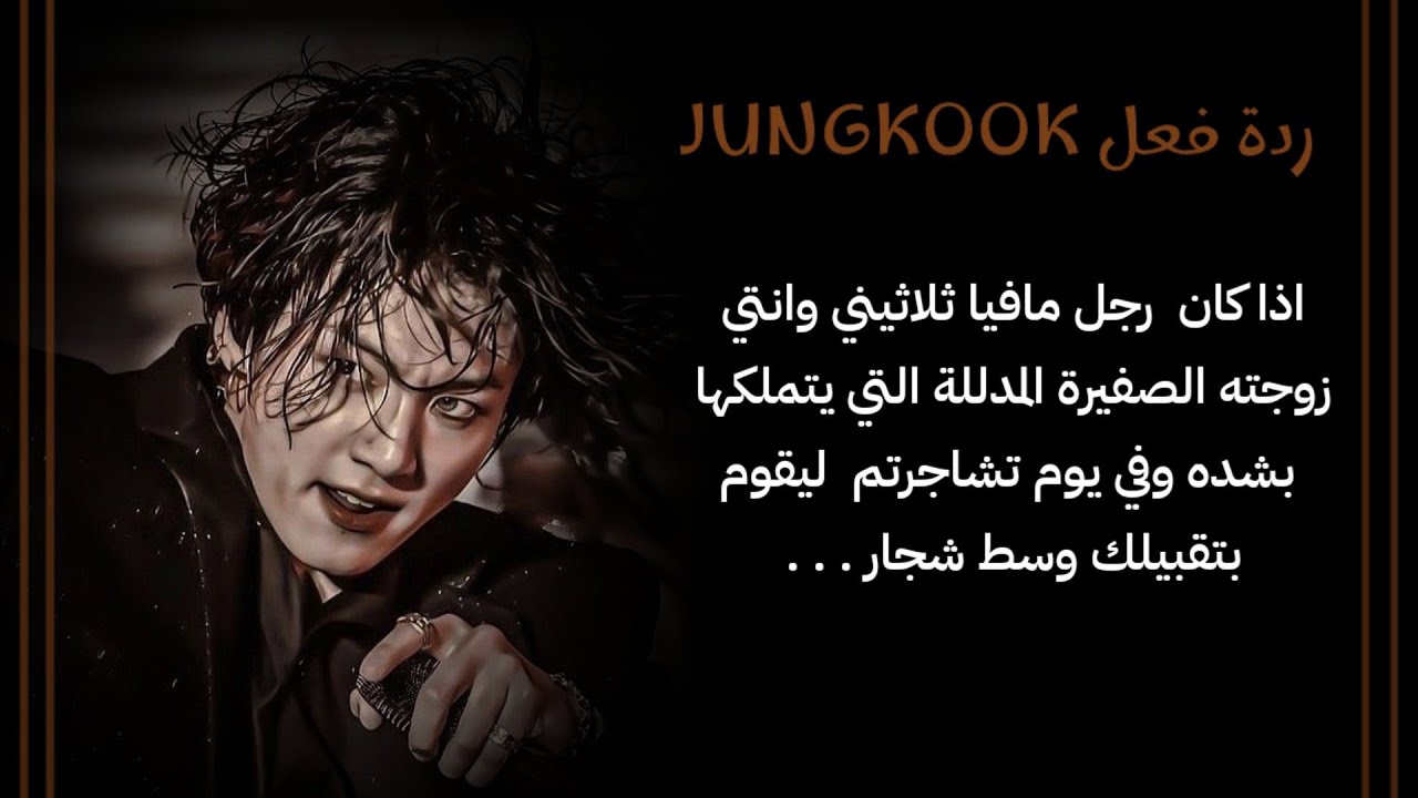 ردة فعل جونغكوك اذا كنتي زوجته المدللة وهو زعيم مافيا وفي يوم تشاجرتم ليقوم بتقبيلك وسط شجار