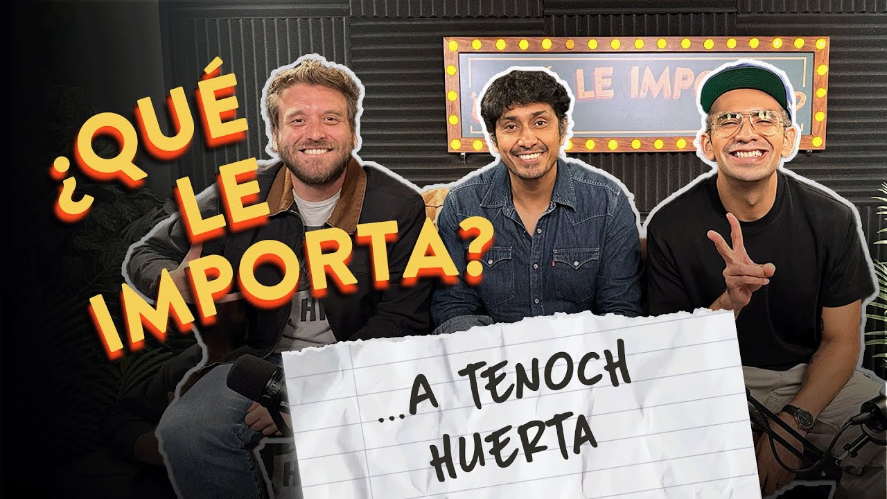 EP07. ¿Qué le importa ... a Tenoch Huerta?