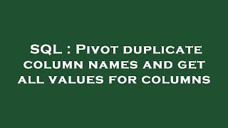 SQL : Pivot duplicate column names and get all values for columns