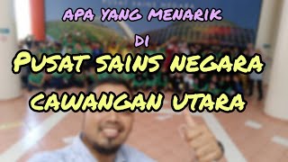 Lawatan ke Pusat Sains Negara Cawangan Utara | Part 1 Lawatan ke Pusat Sains Negara Cawangan Utara | Part 1