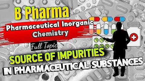 Source of Impurities  Sem -1 Pharmaceutical Inorganic chemistry Unit- 1 B-Pharma
