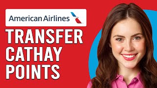 How To Transfer Cathay Points To American Airlines (Can I Transfer Cathay Pacific Points To AA)