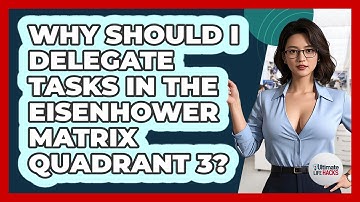 Why Should I Delegate Tasks In The Eisenhower Matrix Quadrant 3? - Ultimate Life Hacks