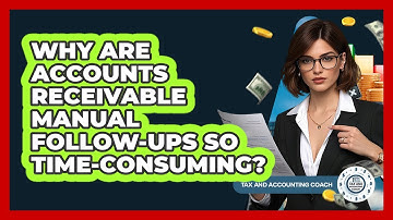 Why Are Accounts Receivable Manual Follow-ups So Time-consuming? - Tax and Accounting Coach