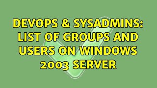 DevOps & SysAdmins: List of groups and users on Windows 2003 Server (2 Solutions!!)