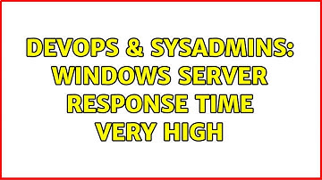 DevOps & SysAdmins: Windows server response time very high (2 Solutions!!)