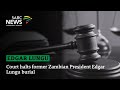 Court Halts Edgar Lungu Burial Court Halts Edgar Lungu Burial