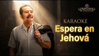 Espera en Jehová (Paciente espera en Jehová) - Francisco Orantes | Pista Karaoke Letra