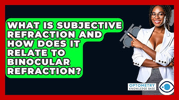 What Is Subjective Refraction And How Does It Relate To Binocular Refraction?