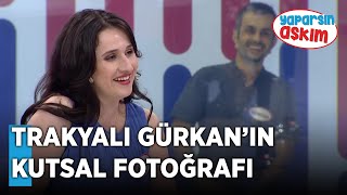 Trakyalı Gürkan'ın Kutsal Fotoğrafı | Yaparsın Aşkım