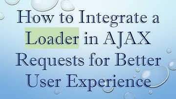 How to Integrate a Loader in AJAX Requests for Better User Experience