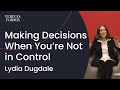 How do you make decisions when youre not in control  lydia dugdale at cornell