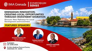 IMA SYMPOSIUM SERIES GRENADIAN INNOVATION:Creating Opportunities Through Investment Miigration