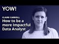 How to be a more Impactful Data Analyst • Claire Carroll • YOW! 2020