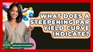 What Does A Steepening Par Yield Curve Indicate? | Learn About Economics