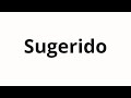 How To Pronounce Sugerido How To Pronounce Sugerido