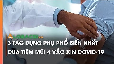 3 Tác Dụng Phụ Phổ Biến Nhất Của Tiêm Mũi 4 Vắc Xin COVID-19
